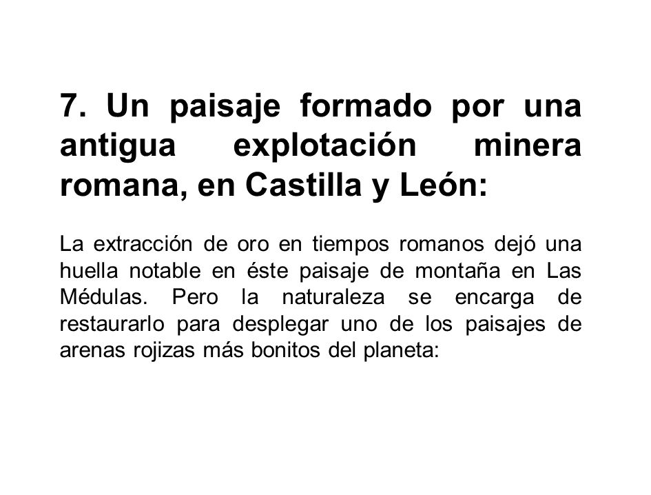 7. Un paisaje formado por una antigua explotación minera romana, en Castilla y León: