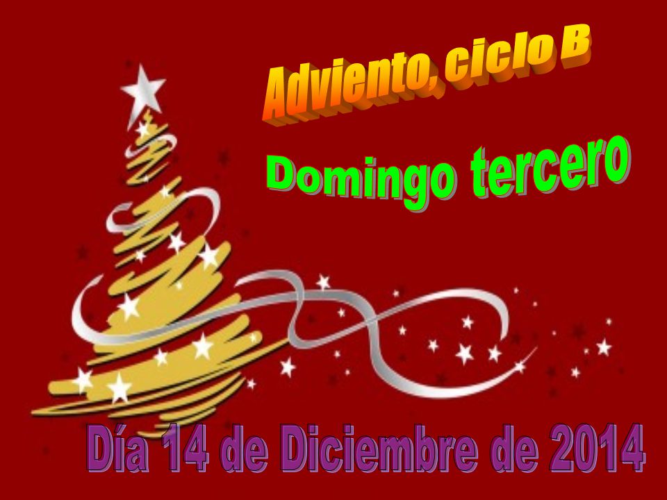 Adviento, ciclo B Domingo tercero Día 14 de Diciembre de 2014
