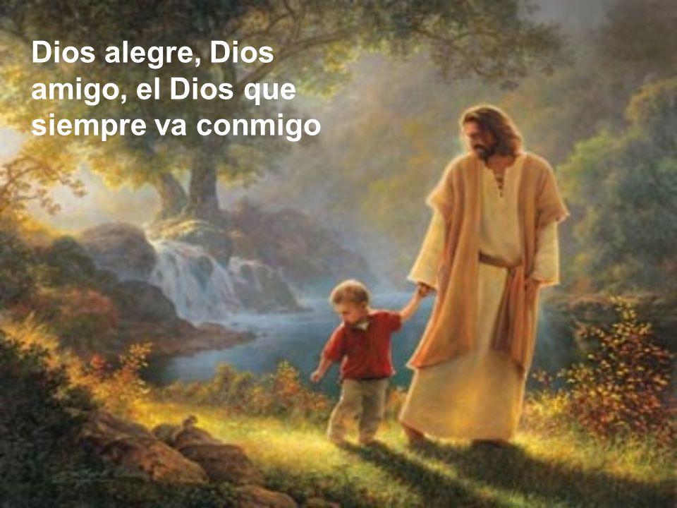 Dios alegre, Dios amigo, el Dios que siempre va conmigo