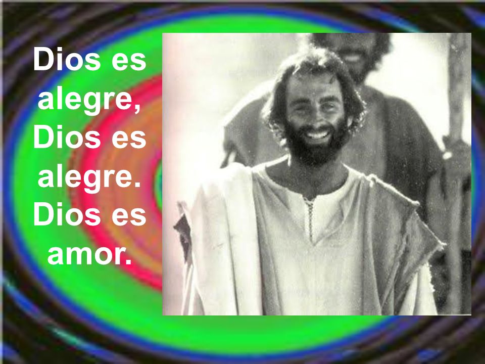 Dios es alegre, Dios es alegre. Dios es amor.