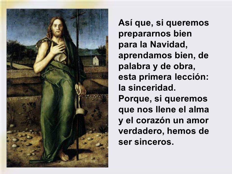 Así que, si queremos prepararnos bien para la Navidad, aprendamos bien, de palabra y de obra, esta primera lección: la sinceridad.