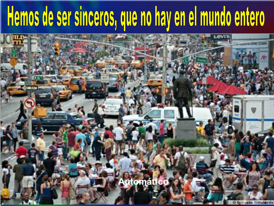 Hemos de ser sinceros, que no hay en el mundo entero