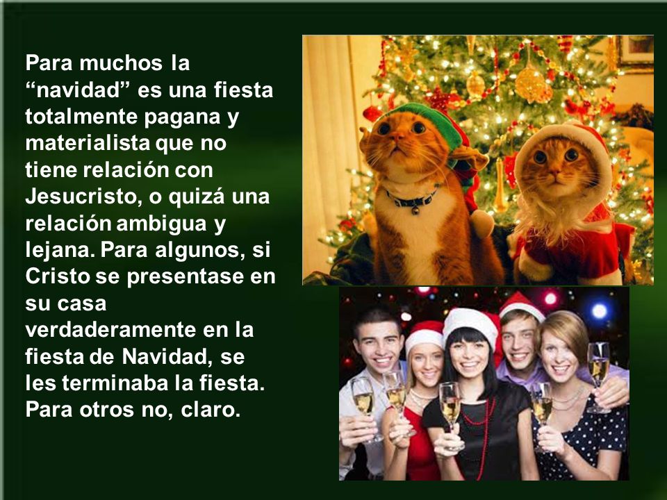 Para muchos la navidad es una fiesta totalmente pagana y materialista que no tiene relación con Jesucristo, o quizá una relación ambigua y lejana.