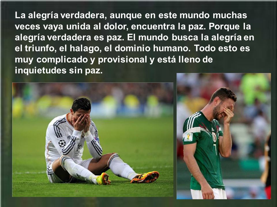 La alegría verdadera, aunque en este mundo muchas veces vaya unida al dolor, encuentra la paz.