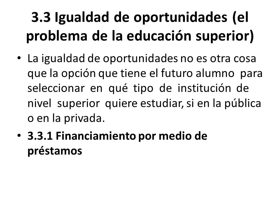 3.3 Igualdad de oportunidades (el problema de la educación superior)