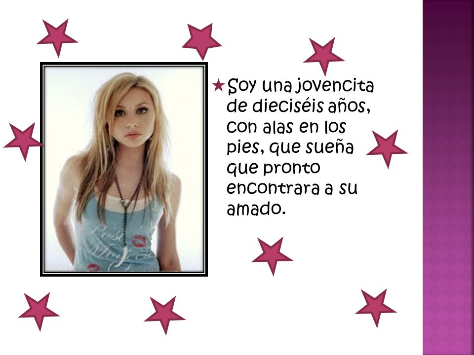 Soy una jovencita de dieciséis años, con alas en los pies, que sueña que pronto encontrara a su amado.
