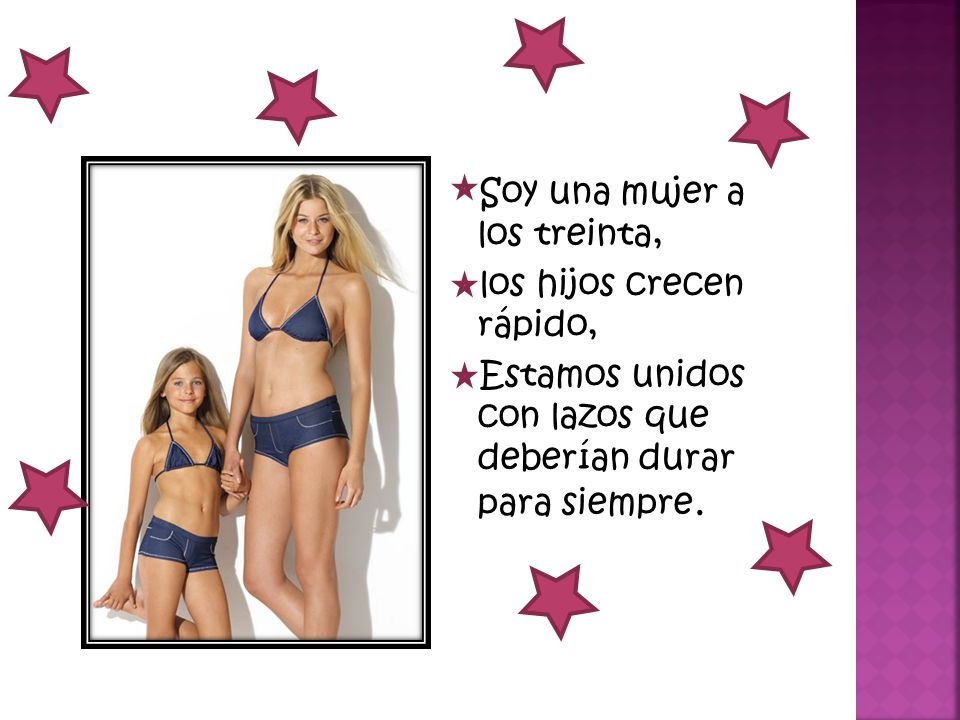 Soy una mujer a los treinta, los hijos crecen rápido, Estamos unidos con lazos que deberían durar para siempre.