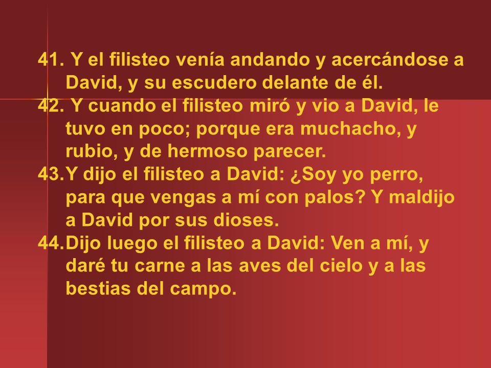 Y el filisteo venía andando y acercándose a David, y su escudero delante de él.