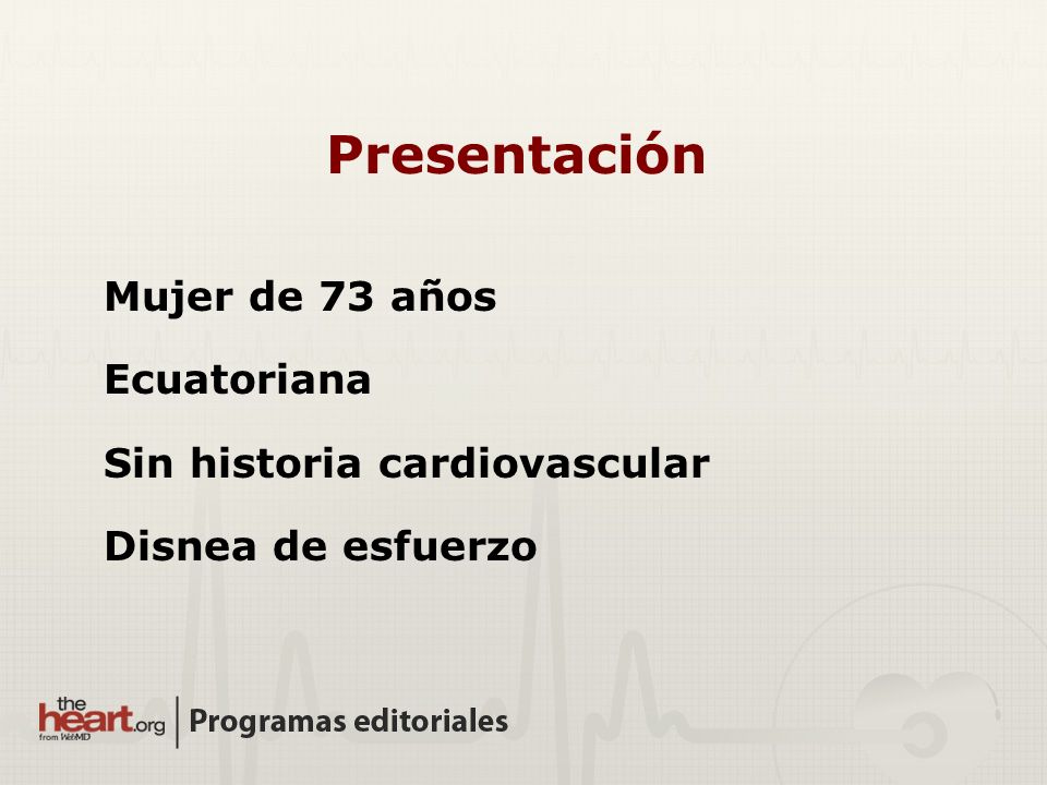 Presentación Mujer de 73 años Ecuatoriana Sin historia cardiovascular