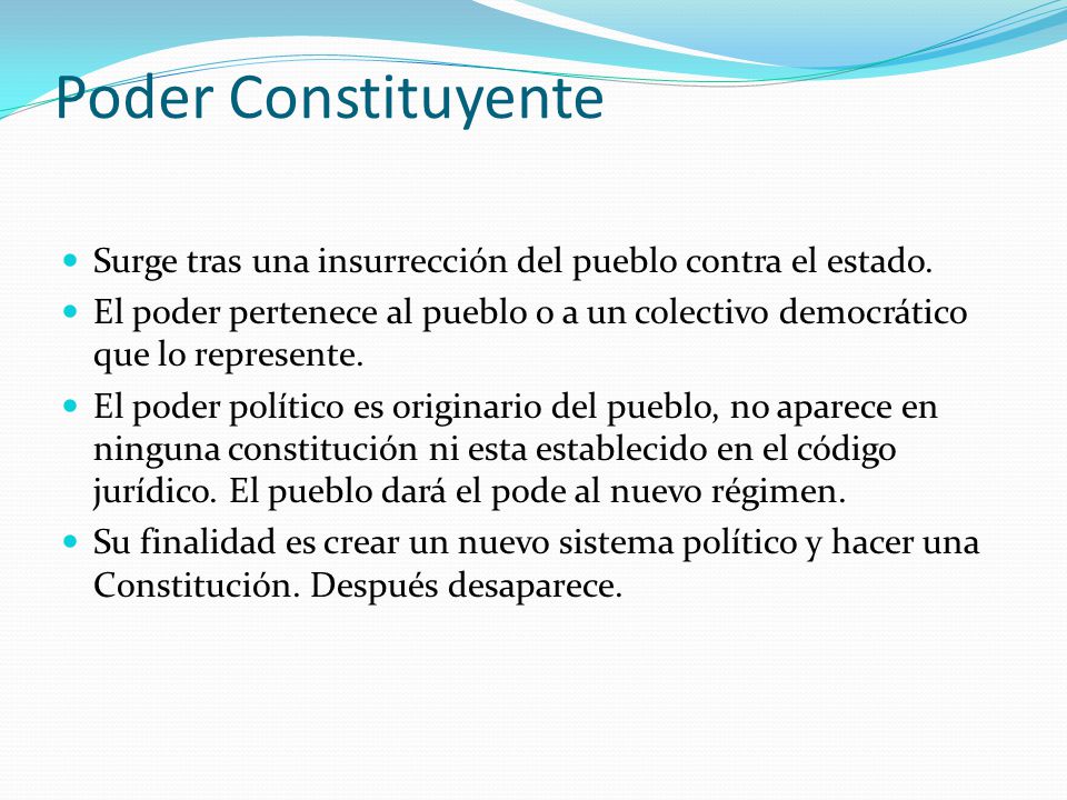 Poder Constituyente Surge tras una insurrección del pueblo contra el estado.