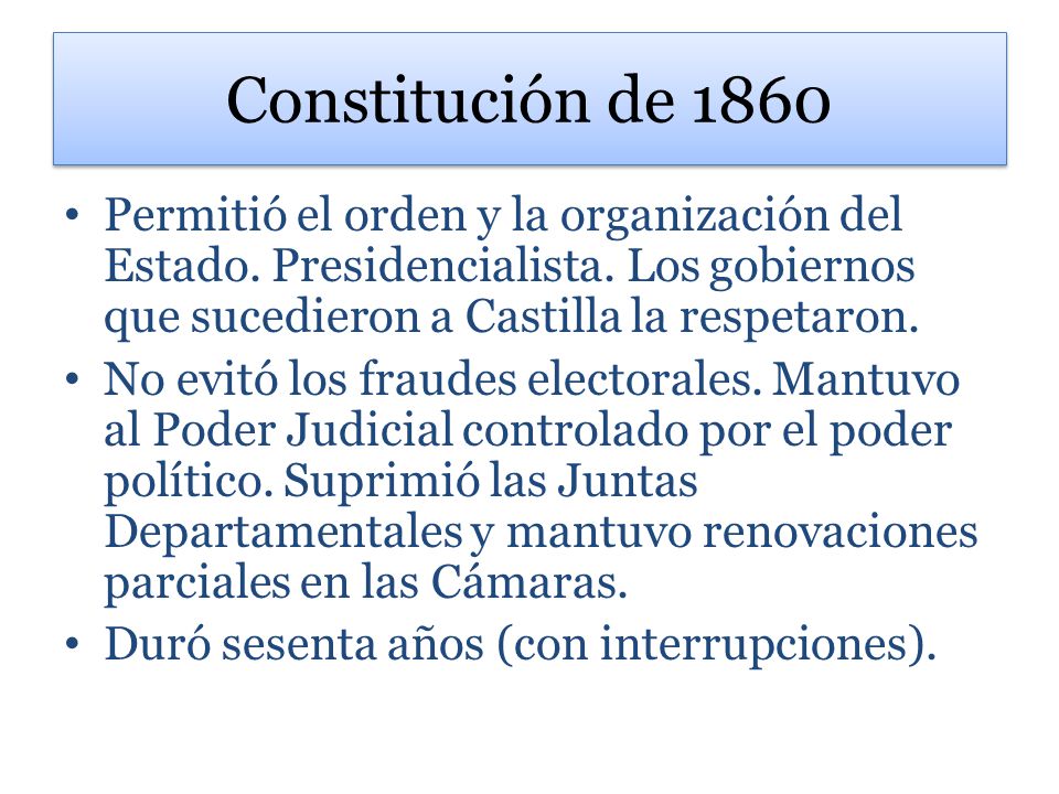 Constitución de 1860 Permitió el orden y la organización del Estado. Presidencialista. Los gobiernos que sucedieron a Castilla la respetaron.