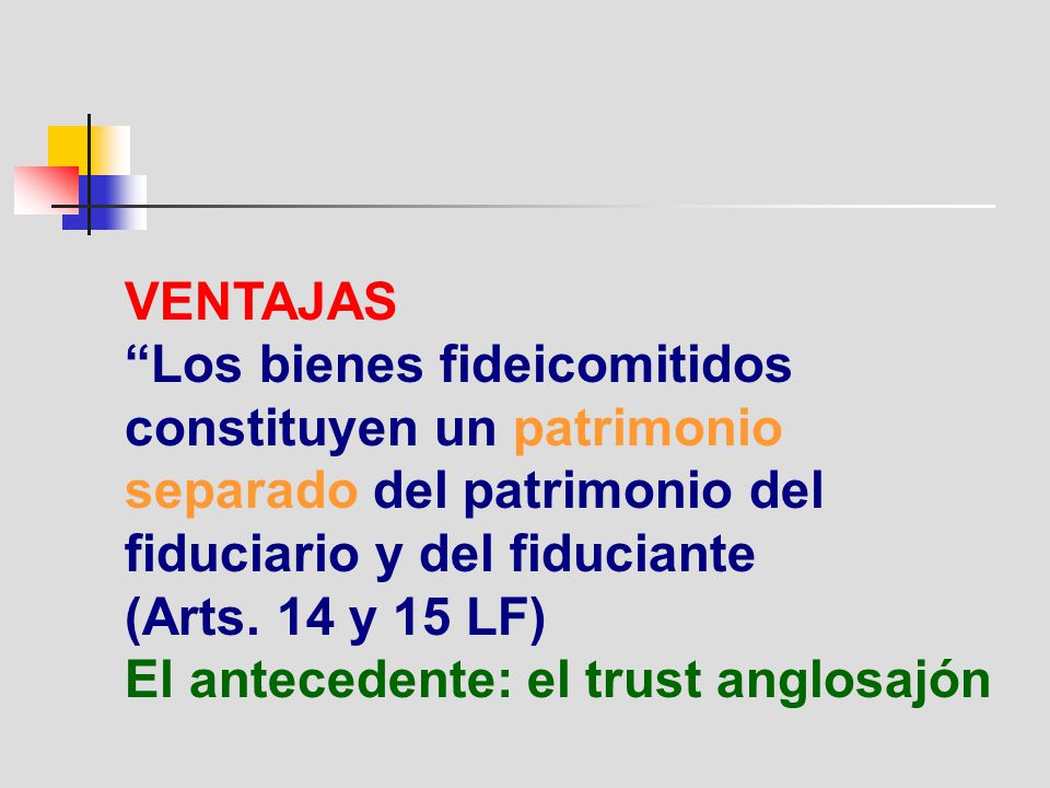 VENTAJAS Los bienes fideicomitidos. constituyen un patrimonio. separado del patrimonio del. fiduciario y del fiduciante.