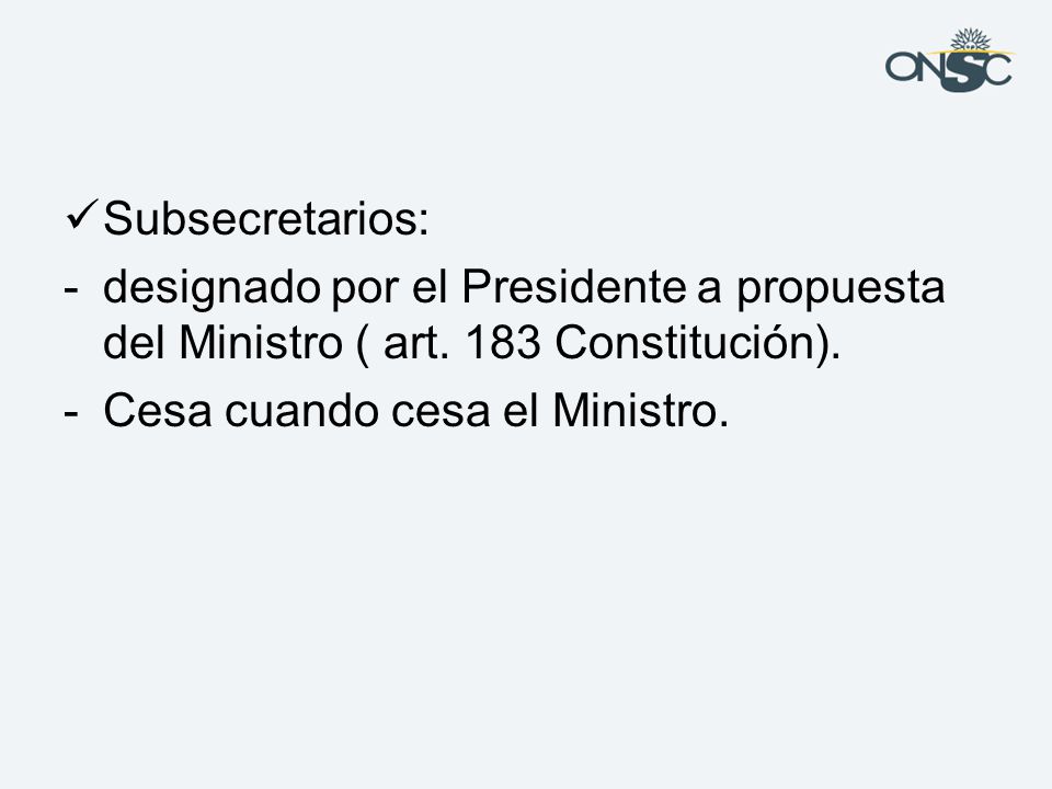 Subsecretarios: designado por el Presidente a propuesta del Ministro ( art.