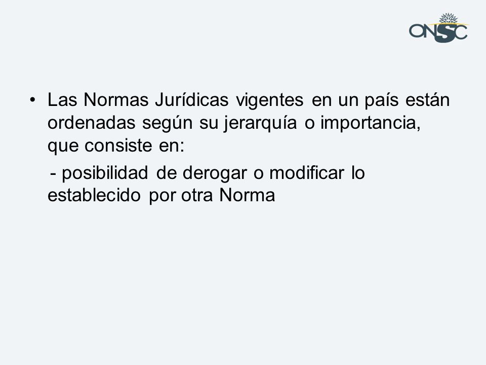 Las Normas Jurídicas vigentes en un país están ordenadas según su jerarquía o importancia, que consiste en: