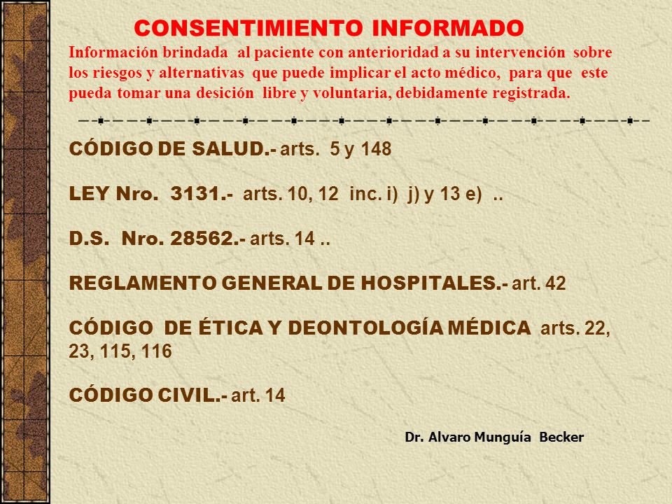 RESPONDABILIDAD MEDICA CONSENTIMIENTO INFORMADO Información brindada al paciente con anterioridad a su intervención sobre los riesgos y alternativas que puede implicar el acto médico, para que este pueda tomar una desición libre y voluntaria, debidamente registrada.