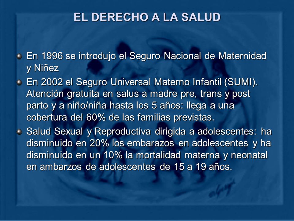 EL DERECHO A LA SALUD En 1996 se introdujo el Seguro Nacional de Maternidad y Niñez.