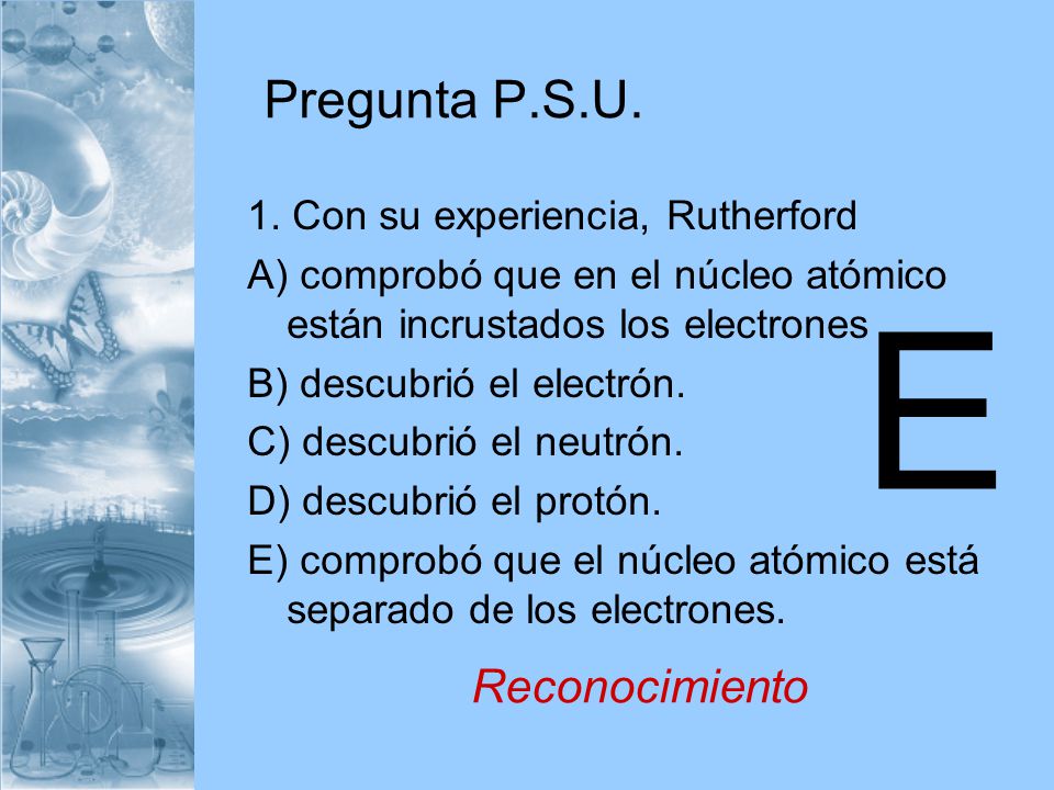 E Pregunta P.S.U. Reconocimiento 1. Con su experiencia, Rutherford