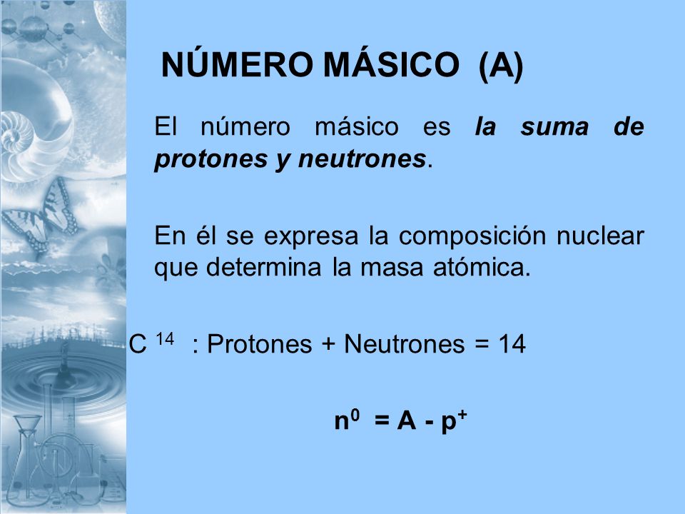 NÚMERO MÁSICO (A) El número másico es la suma de protones y neutrones.