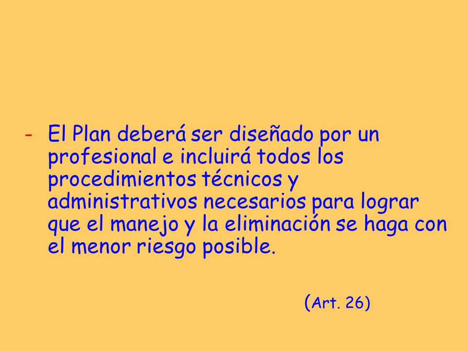 El Plan deberá ser diseñado por un profesional e incluirá todos los procedimientos técnicos y administrativos necesarios para lograr que el manejo y la eliminación se haga con el menor riesgo posible.