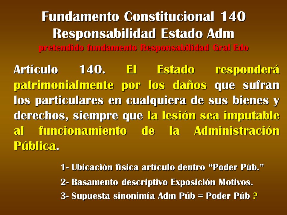Fundamento Constitucional 140 Responsabilidad Estado Adm pretendido fundamento Responsabilidad Gral Edo