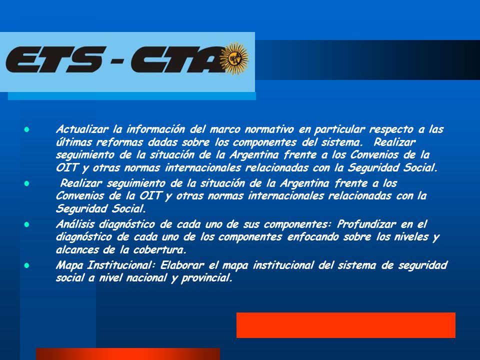 Actualizar la información del marco normativo en particular respecto a las últimas reformas dadas sobre los componentes del sistema. Realizar seguimiento de la situación de la Argentina frente a los Convenios de la OIT y otras normas internacionales relacionadas con la Seguridad Social.
