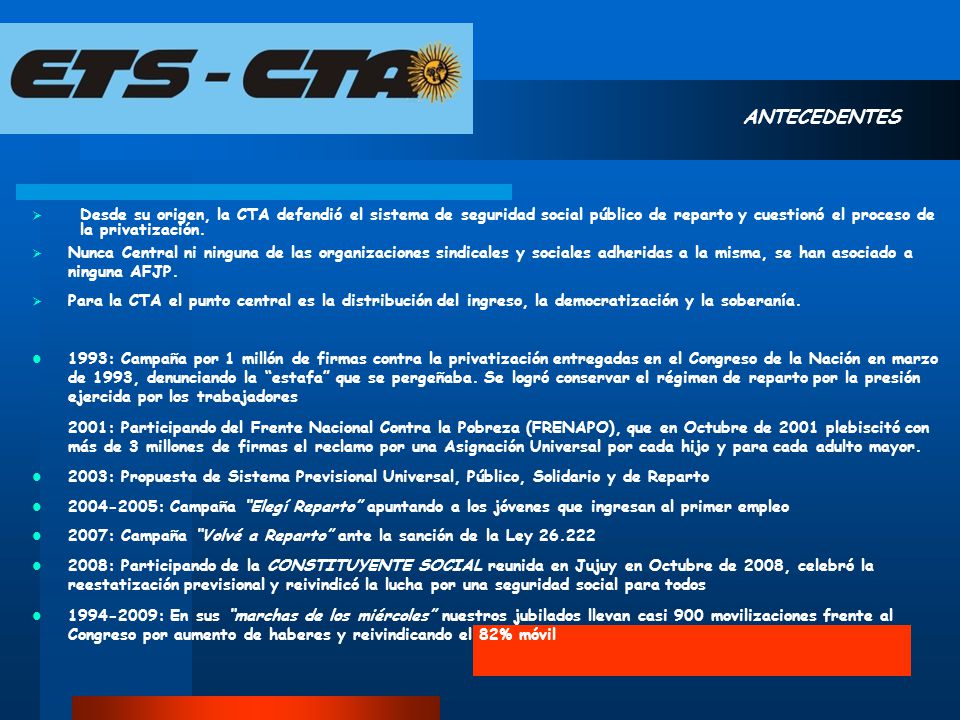 ANTECEDENTES Desde su origen, la CTA defendió el sistema de seguridad social público de reparto y cuestionó el proceso de la privatización.