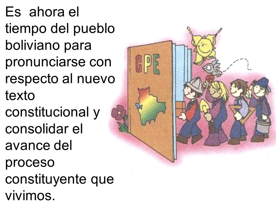 Es ahora el tiempo del pueblo boliviano para pronunciarse con respecto al nuevo texto constitucional y consolidar el avance del proceso constituyente que vivimos.