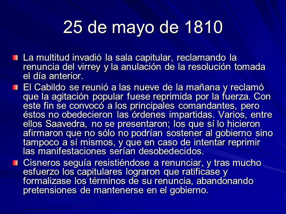 25 de mayo de 1810 La multitud invadió la sala capitular, reclamando la renuncia del virrey y la anulación de la resolución tomada el día anterior.
