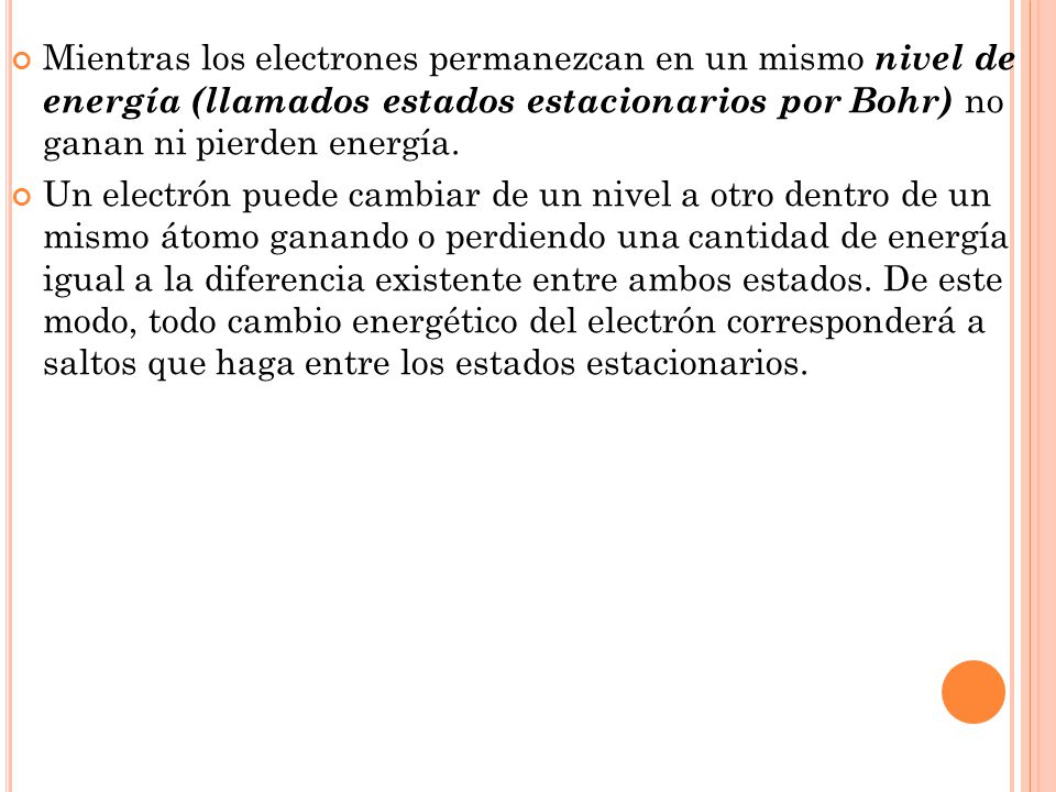 Mientras los electrones permanezcan en un mismo nivel de energía (llamados estados estacionarios por Bohr) no ganan ni pierden energía.