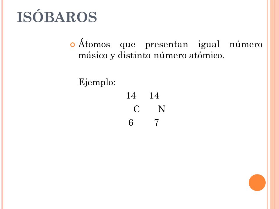 ISÓBAROS Átomos que presentan igual número másico y distinto número atómico. Ejemplo:
