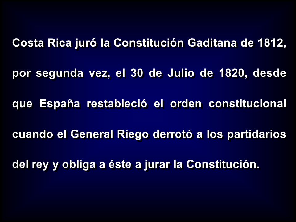 Costa Rica juró la Constitución Gaditana de 1812, por segunda vez, el 30 de Julio de 1820, desde que España restableció el orden constitucional cuando el General Riego derrotó a los partidarios del rey y obliga a éste a jurar la Constitución.