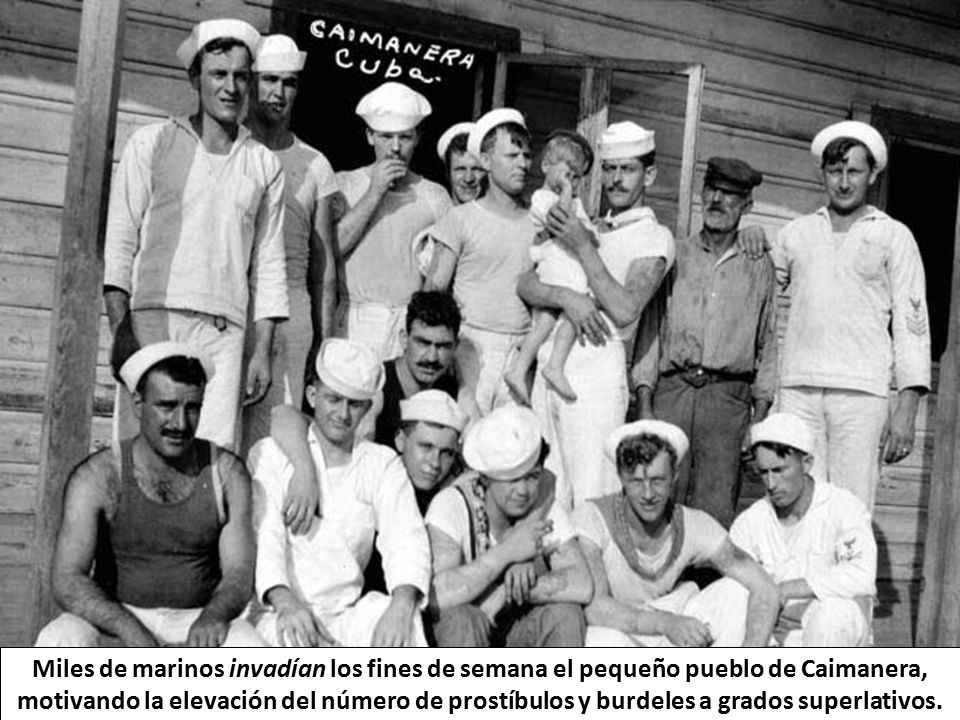 Miles de marinos invadían los fines de semana el pequeño pueblo de Caimanera, motivando la elevación del número de prostíbulos y burdeles a grados superlativos.