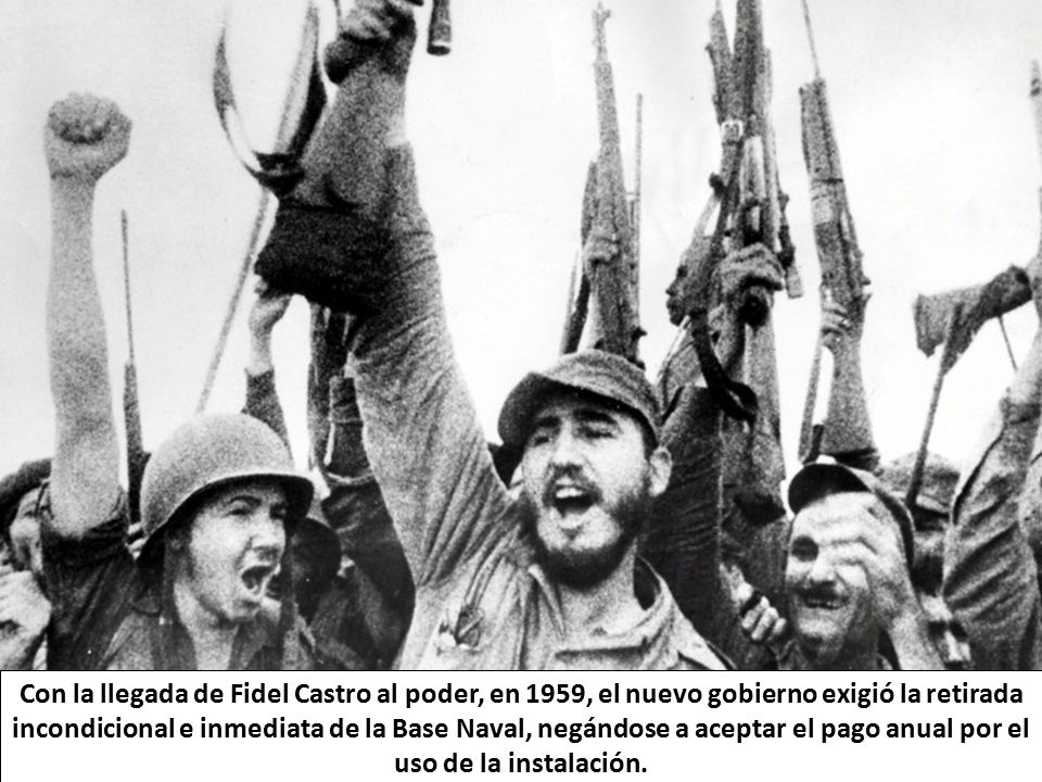 Con la llegada de Fidel Castro al poder, en 1959, el nuevo gobierno exigió la retirada incondicional e inmediata de la Base Naval, negándose a aceptar el pago anual por el uso de la instalación.