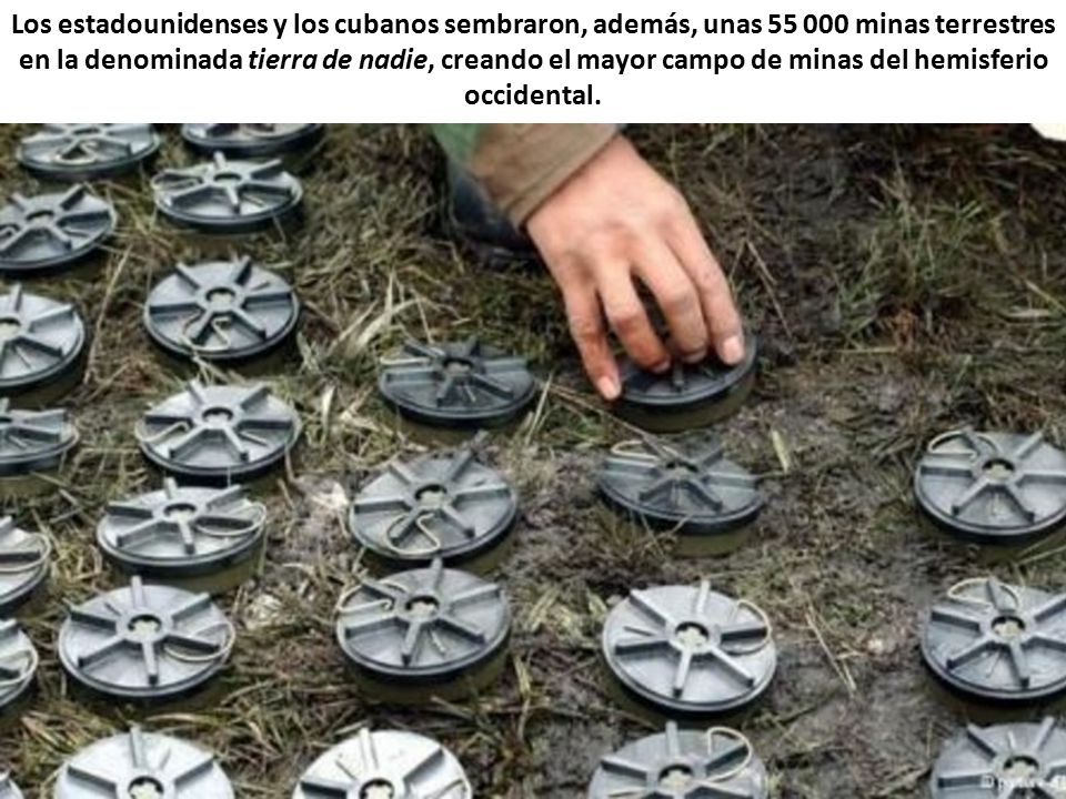 Los estadounidenses y los cubanos sembraron, además, unas minas terrestres en la denominada tierra de nadie, creando el mayor campo de minas del hemisferio occidental.