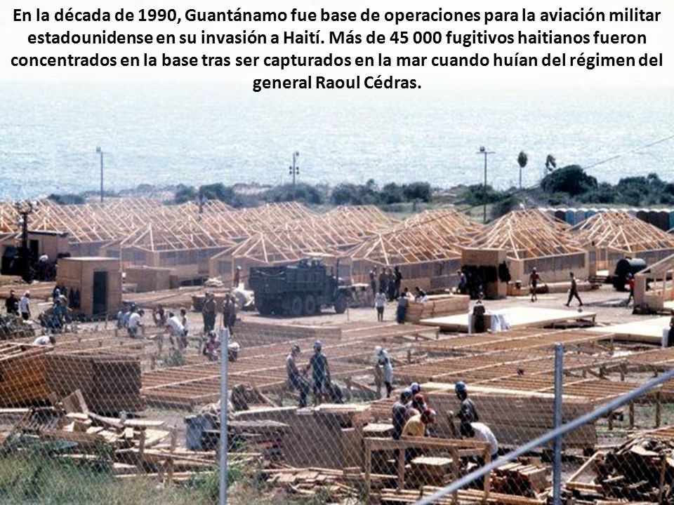 En la década de 1990, Guantánamo fue base de operaciones para la aviación militar estadounidense en su invasión a Haití.