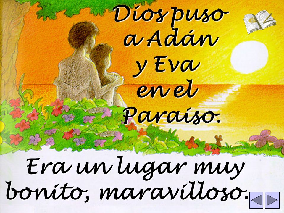 Dios puso a Adán y Eva en el Paraiso. Era un lugar muy bonito, maravilloso.