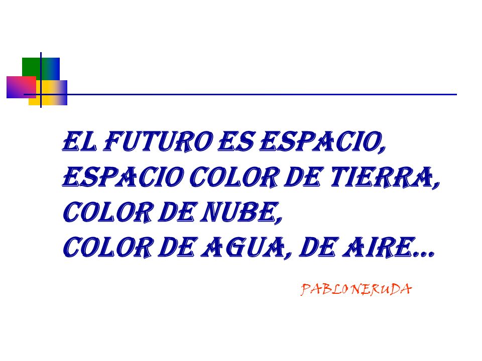 EL FUTURO ES ESPACIO, ESPACIO COLOR DE TIERRA, COLOR DE NUBE, COLOR DE AGUA, DE AIRE… PABLO NERUDA