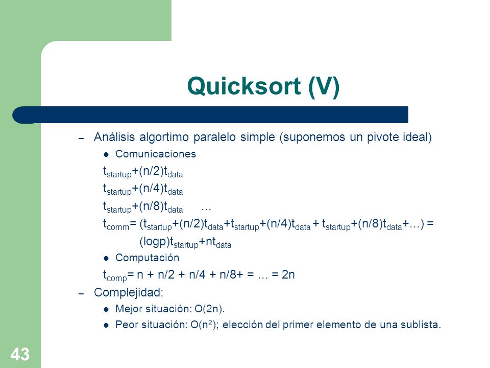 Quicksort (V) Análisis algortimo paralelo simple (suponemos un pivote ideal) Comunicaciones. tstartup+(n/2)tdata.