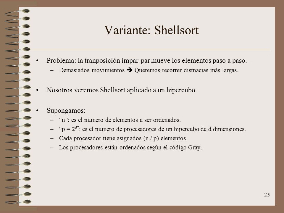 Variante: Shellsort Problema: la tranposición impar-par mueve los elementos paso a paso.