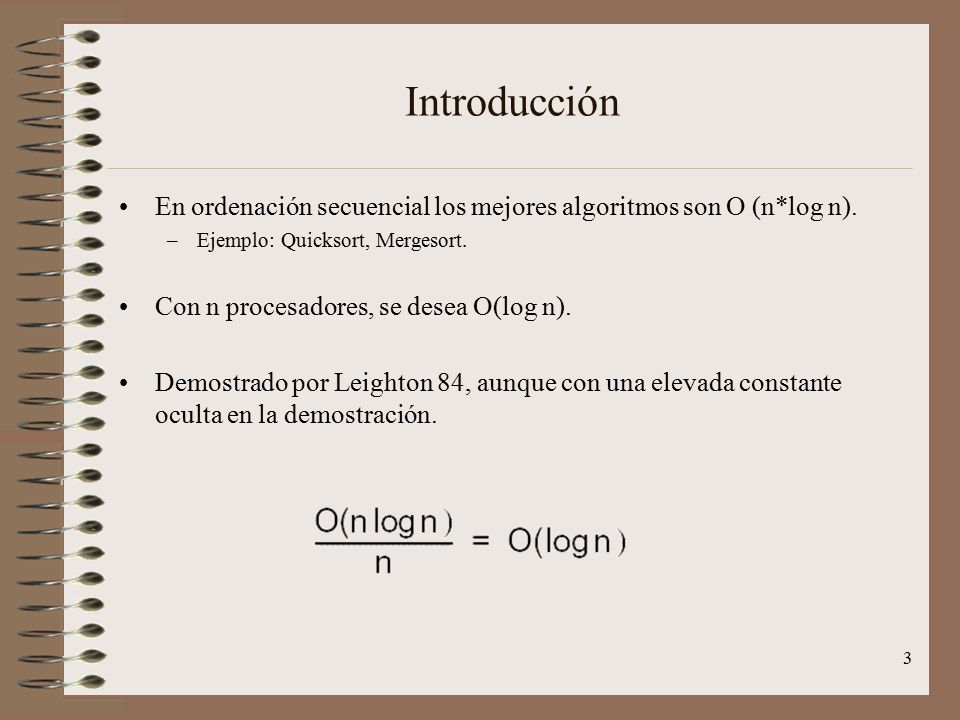 Introducción En ordenación secuencial los mejores algoritmos son O (n*log n). Ejemplo: Quicksort, Mergesort.