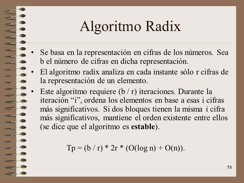 Algoritmo Radix Se basa en la representación en cifras de los números. Sea b el número de cifras en dicha representación.