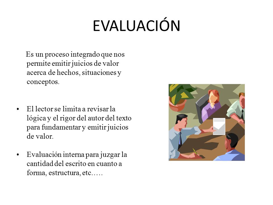Evaluación Es un proceso integrado que nos permite emitir juicios de valor acerca de hechos, situaciones y conceptos.