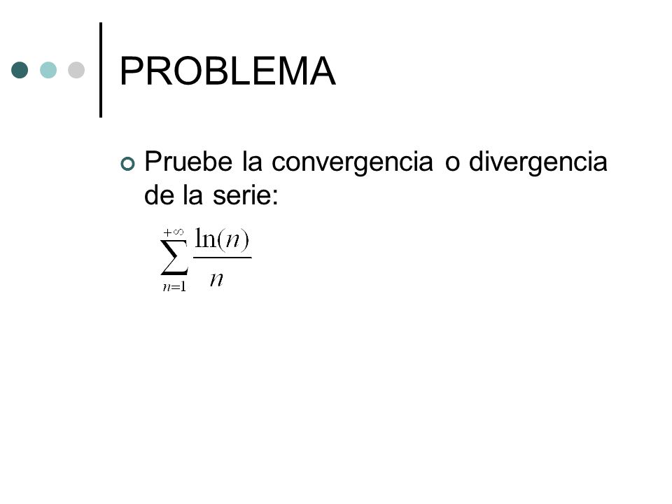 PROBLEMA Pruebe la convergencia o divergencia de la serie: