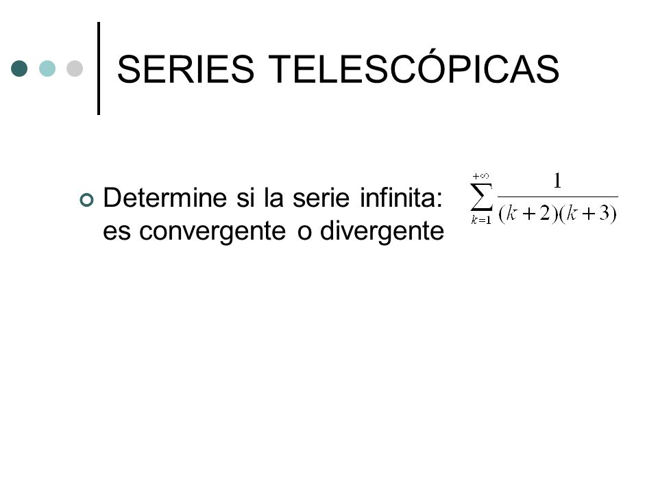 SERIES TELESCÓPICAS Determine si la serie infinita: es convergente o divergente