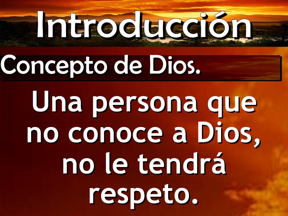 Una persona que no conoce a Dios, no le tendrá respeto.