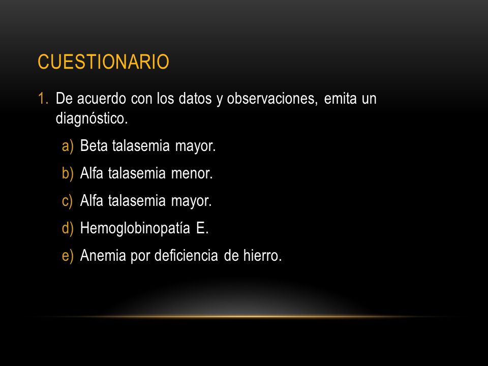 cuestionario De acuerdo con los datos y observaciones, emita un diagnóstico. Beta talasemia mayor.