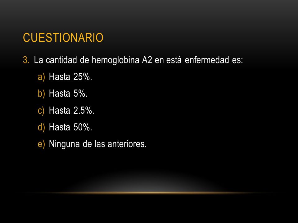 cuestionario La cantidad de hemoglobina A2 en está enfermedad es: