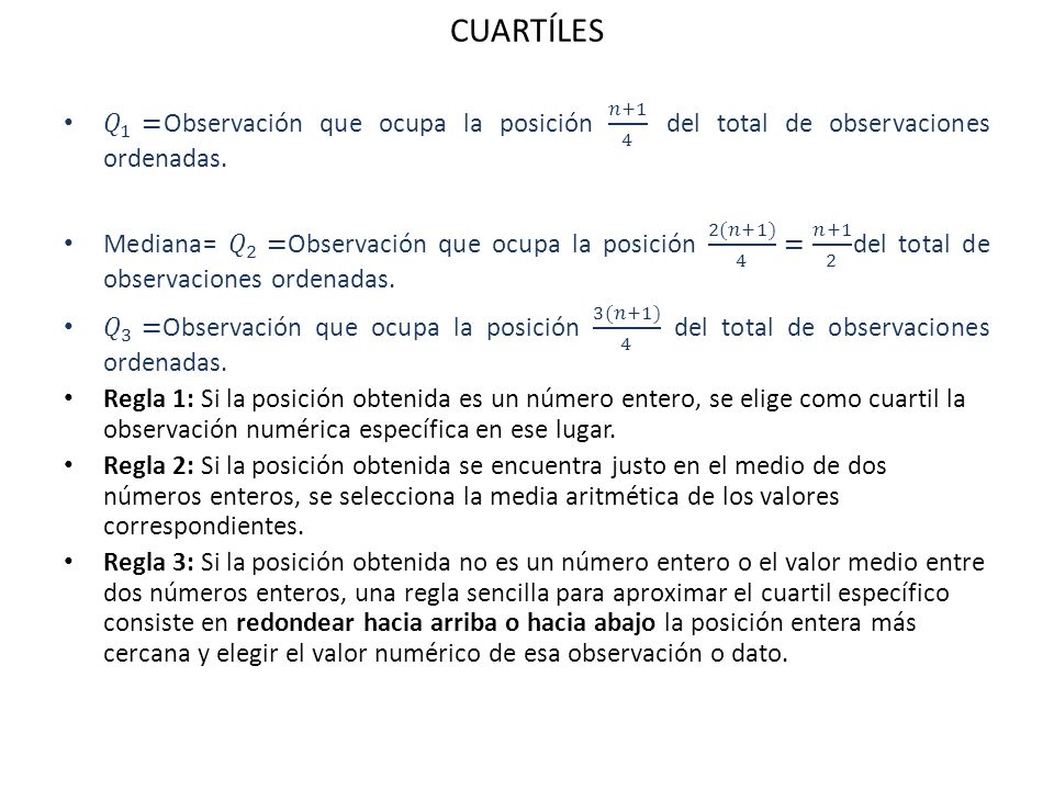 CUARTÍLES 𝑄 1 =Observación que ocupa la posición 𝑛+1 4 del total de observaciones ordenadas.