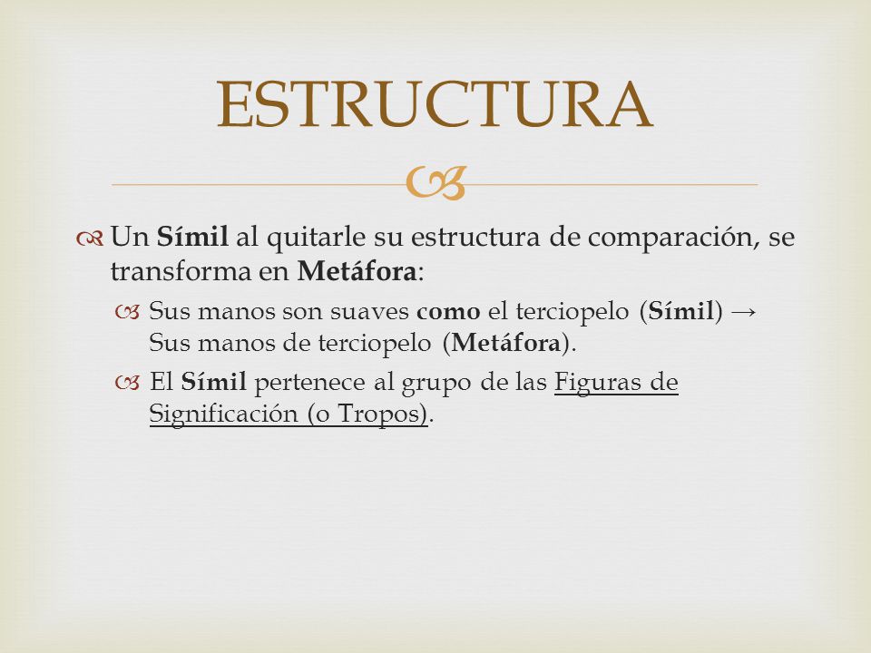 ESTRUCTURA Un Símil al quitarle su estructura de comparación, se transforma en Metáfora: