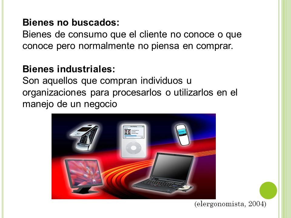 Bienes no buscados: Bienes de consumo que el cliente no conoce o que conoce pero normalmente no piensa en comprar.